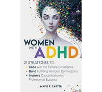Women with ADHD: 21 Strategies to Cope with the Female Experience, Build Fulfilling Personal Connections, and Improve Concentration for Professional Success