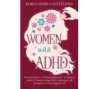 Women With Adhd: Harnessing Your Adhd Superpowers - A Woman's Guide To Transforming Adhd Challenges Into Strengths At Every Stage Of Life