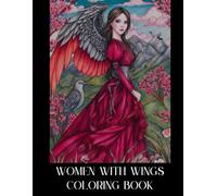 Women With Wings Coloring Book: Stunning Angel and Goddess Illustrations for Stress Relief and Mindful Creativity