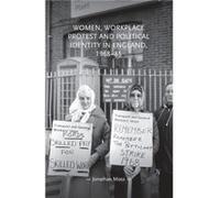 Women Workplace Protest and Political Identity in England 196885 by Jonathan Moss Jonathan Moss (Auteur)