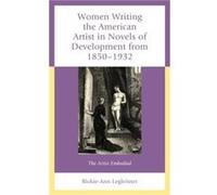 Women Writing the American Artist in Novels of Development from 18501932 by RickieAnn Legleitner Rickie-Ann Legleitner (Auteur)