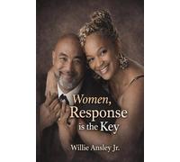 Women Your Response Is The Key: How Your Reaction Can Inspire or Inhibit the Man He's Becoming