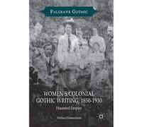Womenâ€™s Colonial Gothic Writing, 1850-1930: Haunted Empire (Palgrave Gothic) - [Livre en VO] Melissa Edmundson (Auteur)