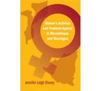 Womens Activism and Feminist Agency in Mozambique and Nicaragua by Jennifer Leigh Disney Jennifer Leigh Disney (Auteur)