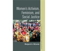 Womens Activism Feminism and Social Justice by McLaren Margaret A. George D. and Harriet W. Cornell Chair of Philosophy George D. and Harriet W. Cornell C McLaren Margaret A. George D. and Harriet W. 