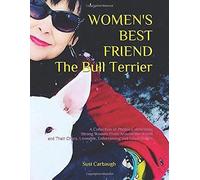Women's Best Friend The Bull Terrier: A Collection Of Photos Celebrating Strong Women From Around The World And Their Crazy, Loveable, Entertaining And Loyal Bullies