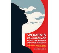 Women's Coming-Of-Age Novels In Korean Language Pedagogy: Insights From Park Wan-Suh, Oh Jung-Hee, And Kang Shin-Jae