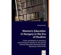 Women's Education In Hungary In The Era Of Dualism: Vision And Debate On Schooling And Learning For Women In The Journal Nemzeti Nõnevelés (National Female Education) (1879-1919)