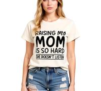 Women's Funny Raising My Mom is So Hard She Doesn't Listen Graphic Tee Casual Cotton Short Sleeve Crew Neck T-Shirt for Mother Daughter Gift