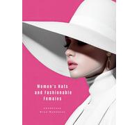 Women's Hats and Fashionable Females: Women's Fashion Hardcover Coffee Table Book | Contemporary and Luxurious Collection of Stylish Hats