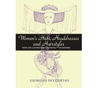 Women's Hats, Headdresses And Hairstyles: With 453 Illustrations, Medieval to Modern