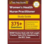 Women's Health Nurse Practitioner Study Guide: WHNP Review Book with Full-Length Practice Tests (375+ Questions) for the NCC Exam: [Includes Detailed Answer Explanations]