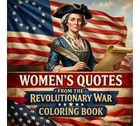 Women's Quotes From The Revolutionary War: Inspiring Words from the Women Who Helped Shape a Nation