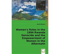 Women's Roles In The 1994 Rwanda Genocide And The Empowerment Of Women In The Aftermath