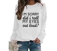 Womens Sarcastic Crewneck Sweatshirt I'm Sorry Did I Just Roll My Eyes Out Loud Funny Graphic Pullovers