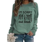 Womens Sarcastic Crewneck Sweatshirt I'm Sorry Did I Just Roll My Eyes Out Loud Funny Graphic Pullovers