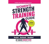 Women's Strength Training Guide: Barbell, Kettlebell & Dumbbell Training For Women