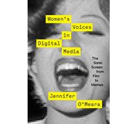 Women's Voices in Digital Media: The Sonic Screen from Film to Memes
