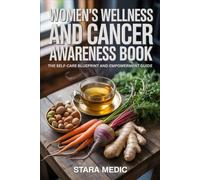 Women's Wellness and Cancer Awareness Book: The Self-Care Blueprint and Empowerment Guide