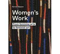Womens Work: From Feminine Art to Feminist Art