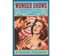 Wonder Shows: Performing Science, Magic, And Religion In America