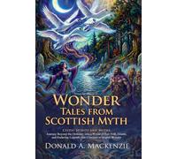 Wonder Tales from Scottish Myth: Classic Celtic Folklore and Highland Legends: Heroic Sagas of Old Scotland - Fully Illustrated Edition with Author Biography and Commentary