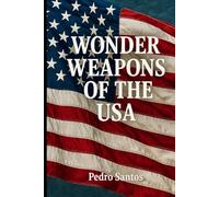 WONDER WEAPONS OF THE USA: A Comprehensive Analysis of America’s Advanced Military Technologies