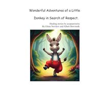 Wonderful Adventures of a Little Donkey in Search of Respect.: Healing stories by acupuncturist. By Elena Novikov and Albert Botvinnik.