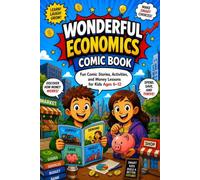 Wonderful Economics Comic Book: Fun Comic Stories, Hands-On Activities, and Easy Money Lessons About Saving, Spending, Business, Trade, and Smart Choices for Kids Ages 6-12
