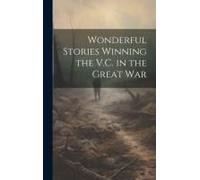 Wonderful Stories Winning The V.C. In The Great War
