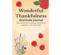 Wonderful Thankfulness: Gratitude Journal - Daily inspiration for greater mindfulness, happiness, and zest for life