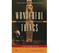 Wonderful Things: A History of Egyptology: The Golden Age: 1881-1914 (2)