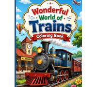 Wonderful World of Trains Coloring Book: Fun and Creative Train Adventures for Kids, Featuring Locomotives, Railway Stations, Tracks, and Amazing Train Scenes