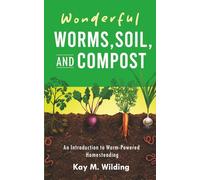 Wonderful Worms, Soil and Compost: An Introduction to Worm-Powered Homesteading