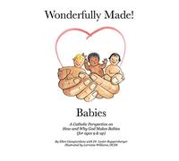 Wonderfully Made! Babies: A Catholic Perspective on How and Why God Makes Babies (for ages 9 and up)