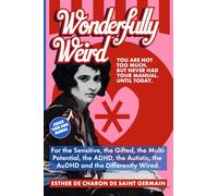 Wonderfully Weird: You are Not Too Much. But Never Had Your Manual Until Today. For the Sensitive, the Gifted, the Multi-potential, the ADHD, the Autistic, the AuDHD, and the Differently Wired.