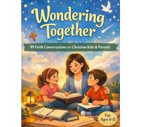 Wondering Together: 99 Faith Conversations for Christian Kids and Parents | A Gentle Workbook for Homeschool and Family Devotions