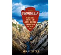 Wonderlandscape: Yellowstone National Park and the Evolution of an American Cultural Icon