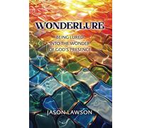 Wonderlure: Being Lured into the Wonder of God’s Presence