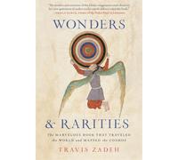 Wonders and Rarities: The Marvelous Book That Traveled the World and Mapped the Cosmos