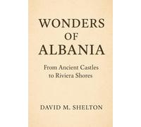 Wonders of Albania: From Ancient Castles to Riviera Shores