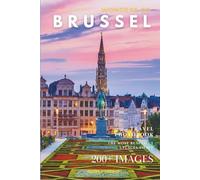 Wonders of Brussels: A Photo Collection of the City’s Most Beautiful Places to See - A Stunning Coffee Table Travel Photobook (Full-Color)
