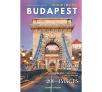 Wonders of Budapest: A Photo Collection of the City’s Most Beautiful Places to See - A Stunning Coffee Table Travel Photobook (Full-Color)
