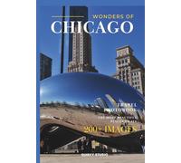 Wonders of Chicago: A Photo Collection of the City’s Most Beautiful Places to See - A Stunning Coffee Table Travel Photobook (Full-Color)
