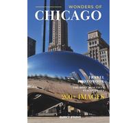 Wonders of Chicago: A Photo Collection of the City’s Most Beautiful Places to See - A Stunning Coffee Table Travel Photobook (Full-Color)