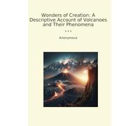 Wonders of Creation: A Descriptive Account of Volcanoes and Their Phenomena