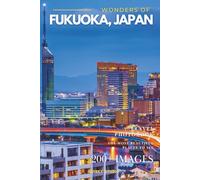 Wonders of Fukuoka, Japan: A Photo Collection of the City’s Most Beautiful Places to See - A Stunning Coffee Table Travel Photobook (Full-Color)