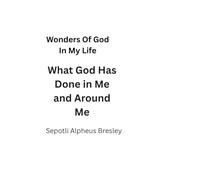 Wonders Of God In My Life: What God Has Done in Me and Around Me