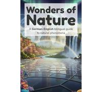 Wonders of Nature - A German-English bilingual guide to natural phenomena: An Illustrated German-English Journey Through Earth’s Most Remarkable Wonders