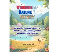 Wonders of Nature and Scenery: Beautiful Forests, Flowers, Beaches, and Landscapes with Detailed Backgrounds for Relaxing Coloring Fun